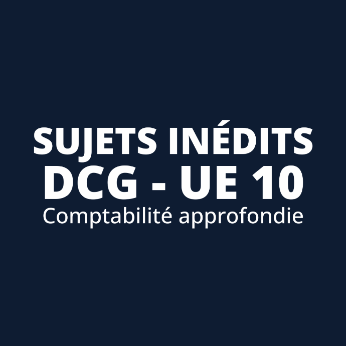 Sujets DCG inédits en UE 10 : Comptabilité approfondie